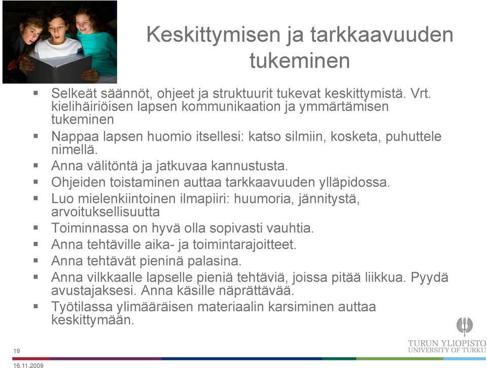 Ohjeiden toistaminen auttaa tarkkaavuuden ylläpidossa. Luo mielenkiintoinen ilmapiiri: huumoria, jännitystä, arvoituksellisuutta Toiminnassa on hyvä olla sopivasti vauhtia.