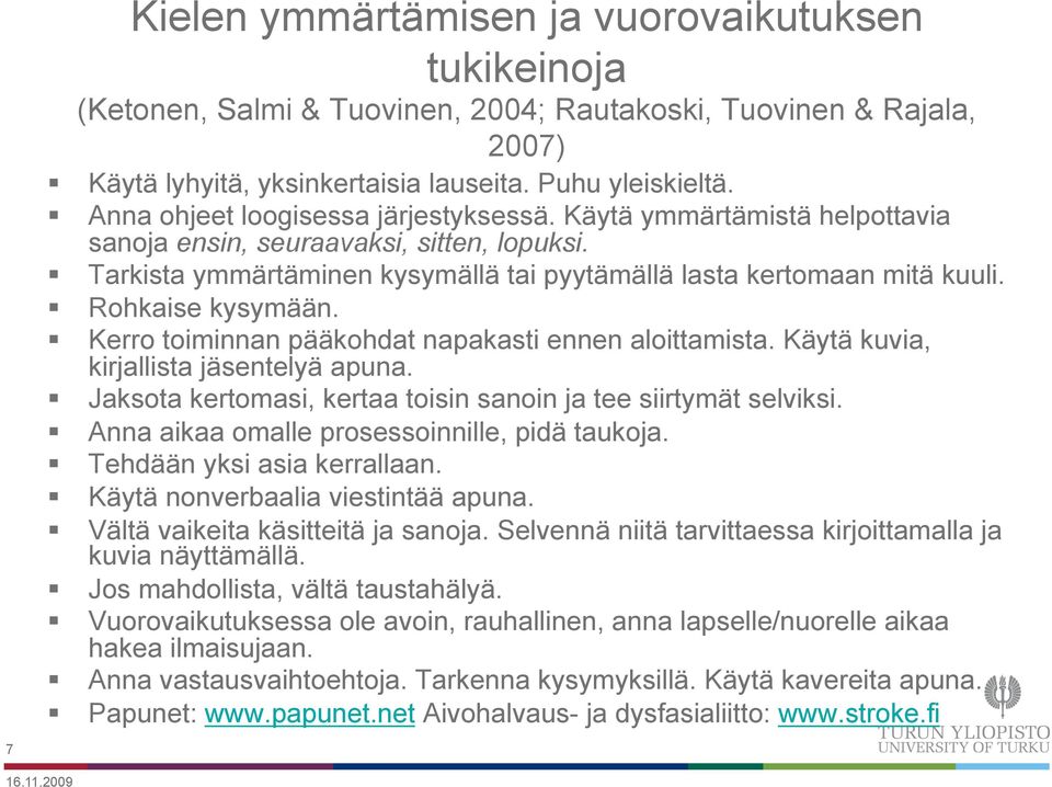 Rohkaise kysymään. Kerro toiminnan pääkohdat napakasti ennen aloittamista. Käytä kuvia, kirjallista jäsentelyä apuna. Jaksota kertomasi, kertaa toisin sanoin ja tee siirtymät selviksi.