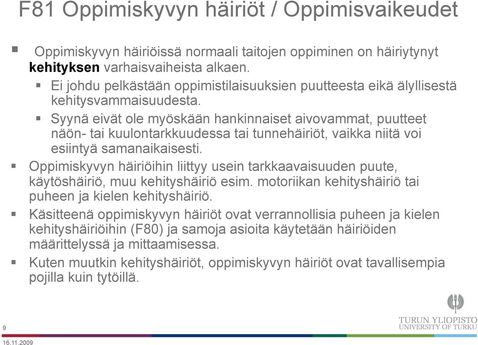 Syynä eivät ole myöskään hankinnaiset aivovammat, puutteet näön- tai kuulontarkkuudessa tai tunnehäiriöt, vaikka niitä voi esiintyä samanaikaisesti.