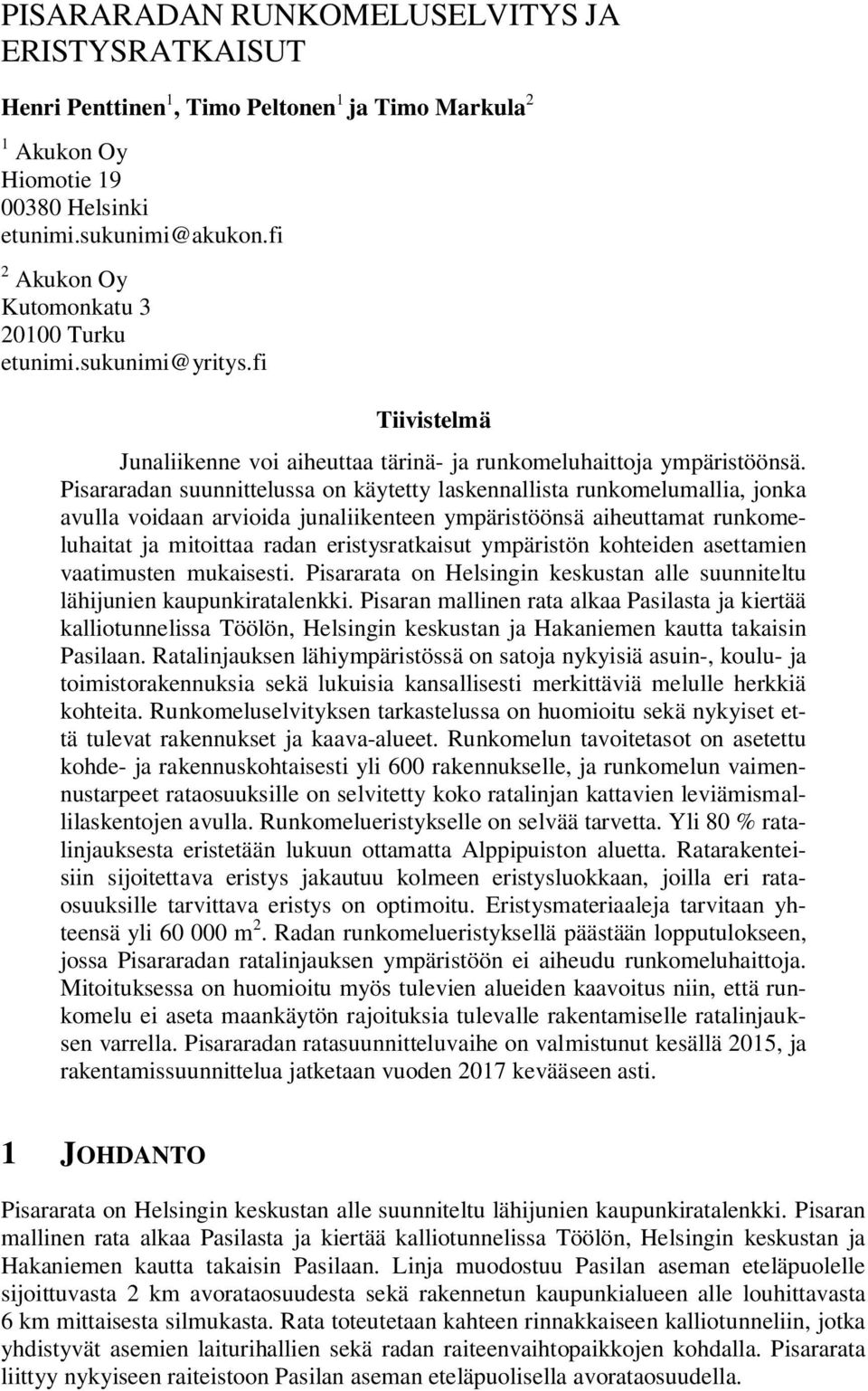 Pisararadan suunnittelussa on käytetty laskennallista runkomelumallia, jonka avulla voidaan arvioida junaliikenteen ympäristöönsä aiheuttamat runkomeluhaitat ja mitoittaa radan eristysratkaisut