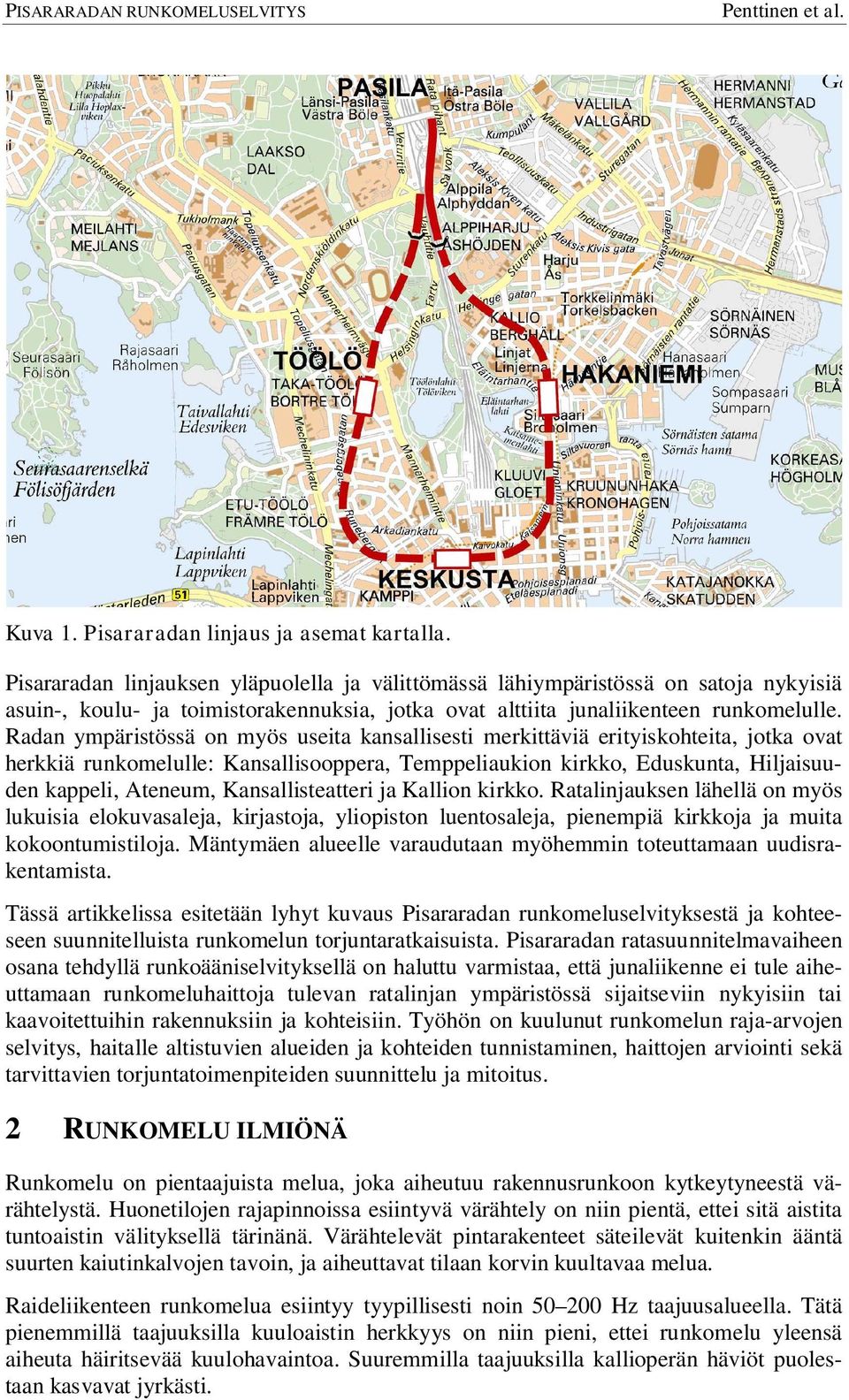 Radan ympäristössä on myös useita kansallisesti merkittäviä erityiskohteita, jotka ovat herkkiä runkomelulle: Kansallisooppera, Temppeliaukion kirkko, Eduskunta, Hiljaisuuden kappeli, Ateneum,