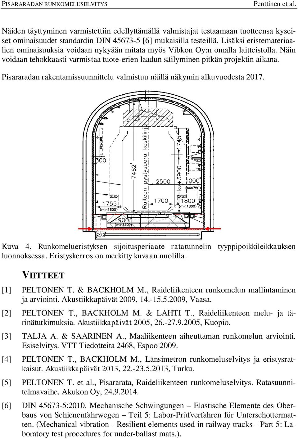 Pisararadan rakentamissuunnittelu valmistuu näillä näkymin alkuvuodesta 2017. Kuva 4. Runkomelueristyksen sijoitusperiaate ratatunnelin tyyppipoikkileikkauksen luonnoksessa.