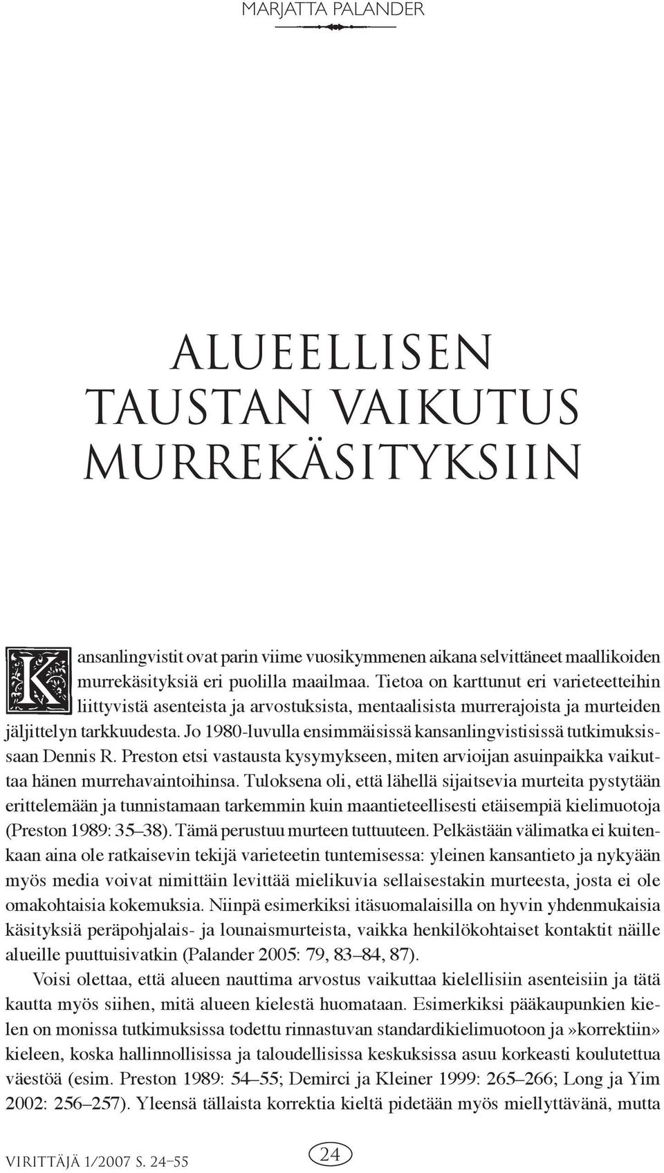 Jo 1980-luvulla ensimmäisissä kansanlingvistisissä tutkimuksissaan Dennis R. Preston etsi vastausta kysymykseen, miten arvioijan asuinpaikka vaikuttaa hänen murrehavaintoihinsa.