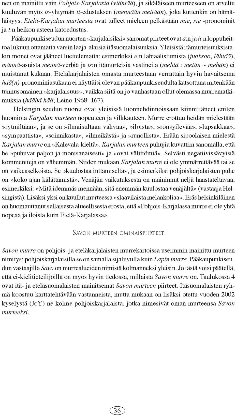 Pääkaupunkiseudun nuorten»karjalaisiksi» sanomat piirteet ovat a:n ja ä:n loppuheittoa lukuun ottamatta varsin laaja-alaisia itäsuomalaisuuksia.