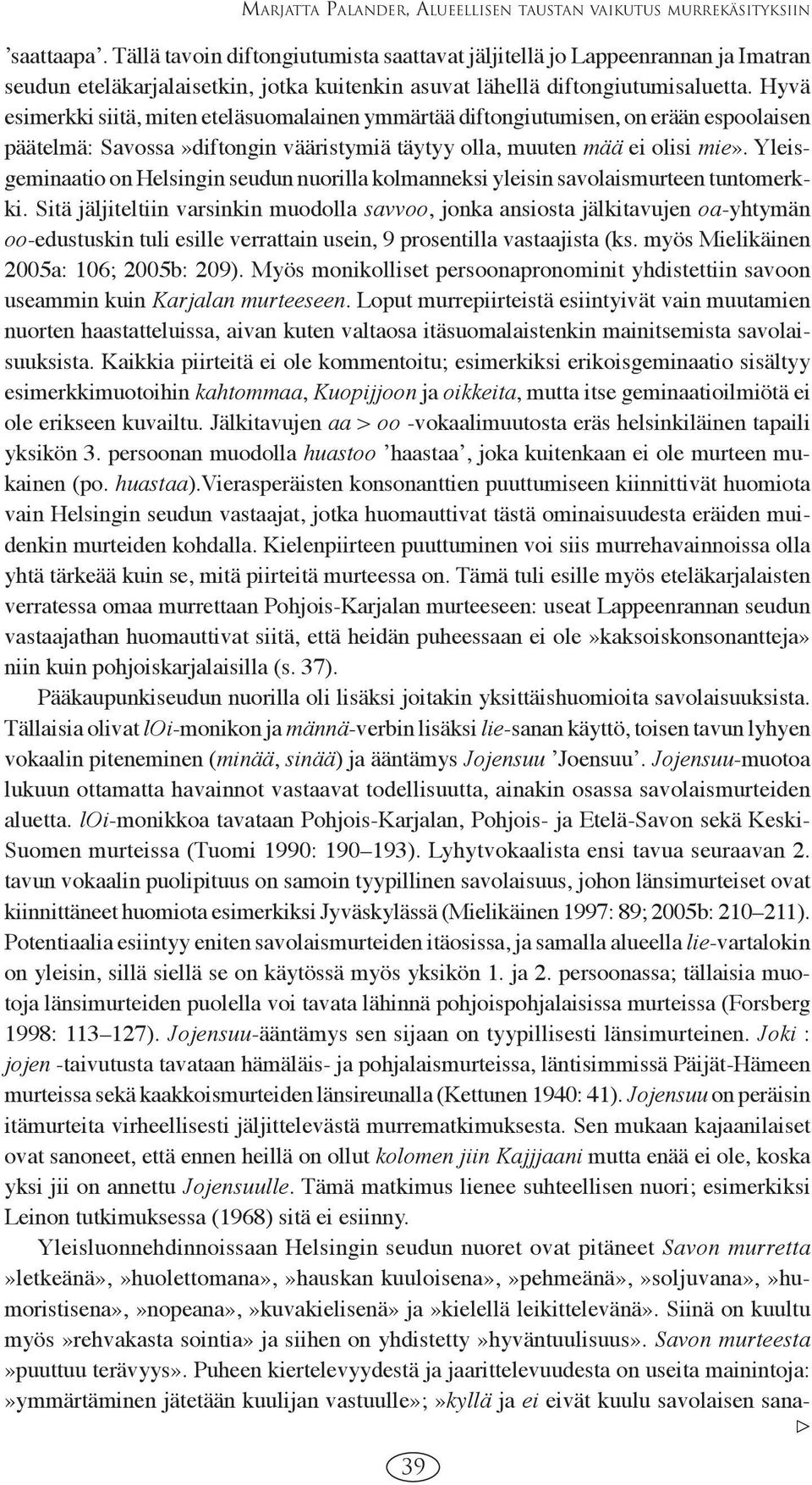 Hyvä esimerkki siitä, miten eteläsuomalainen ymmärtää diftongiutumisen, on erään espoolaisen päätelmä: Savossa»diftongin vääristymiä täytyy olla, muuten mää ei olisi mie».