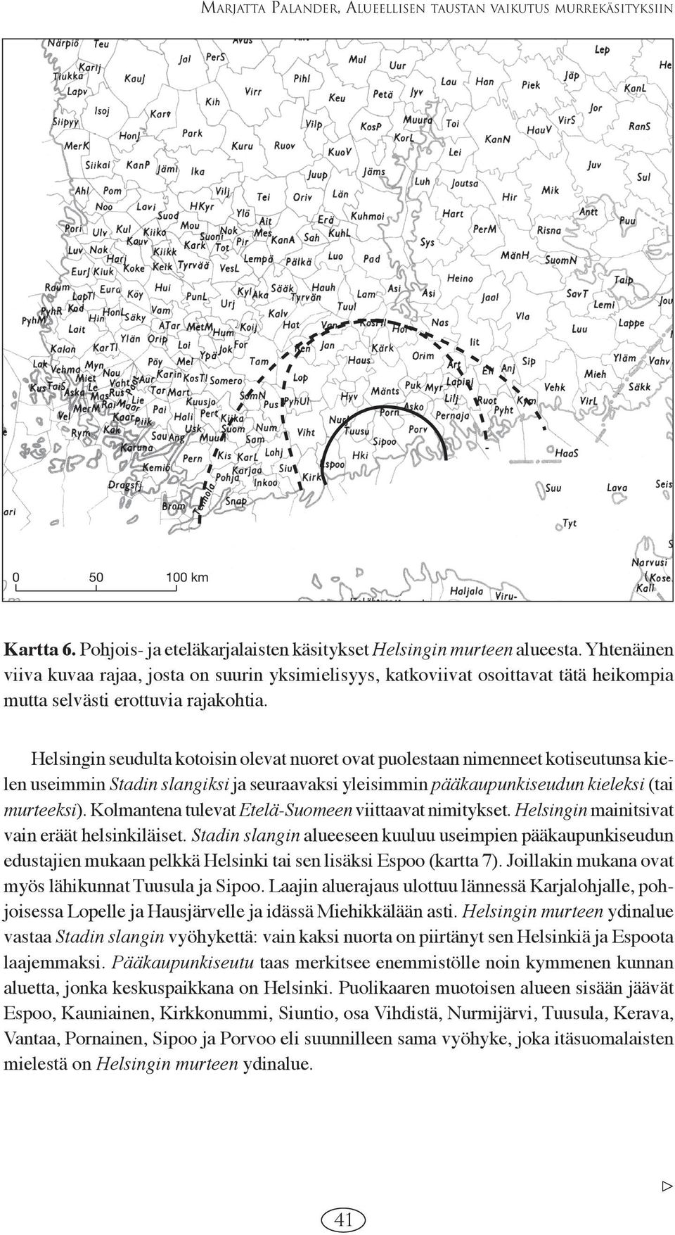 Helsingin seudulta kotoisin olevat nuoret ovat puolestaan nimenneet kotiseutunsa kielen useimmin Stadin slangiksi ja seuraavaksi yleisimmin pääkaupunkiseudun kieleksi (tai murteeksi).