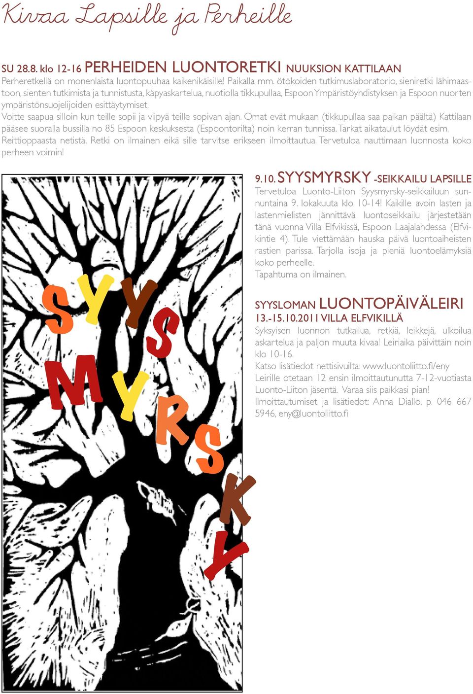 esittäytymiset. Voitte saapua silloin kun teille sopii ja viipyä teille sopivan ajan.