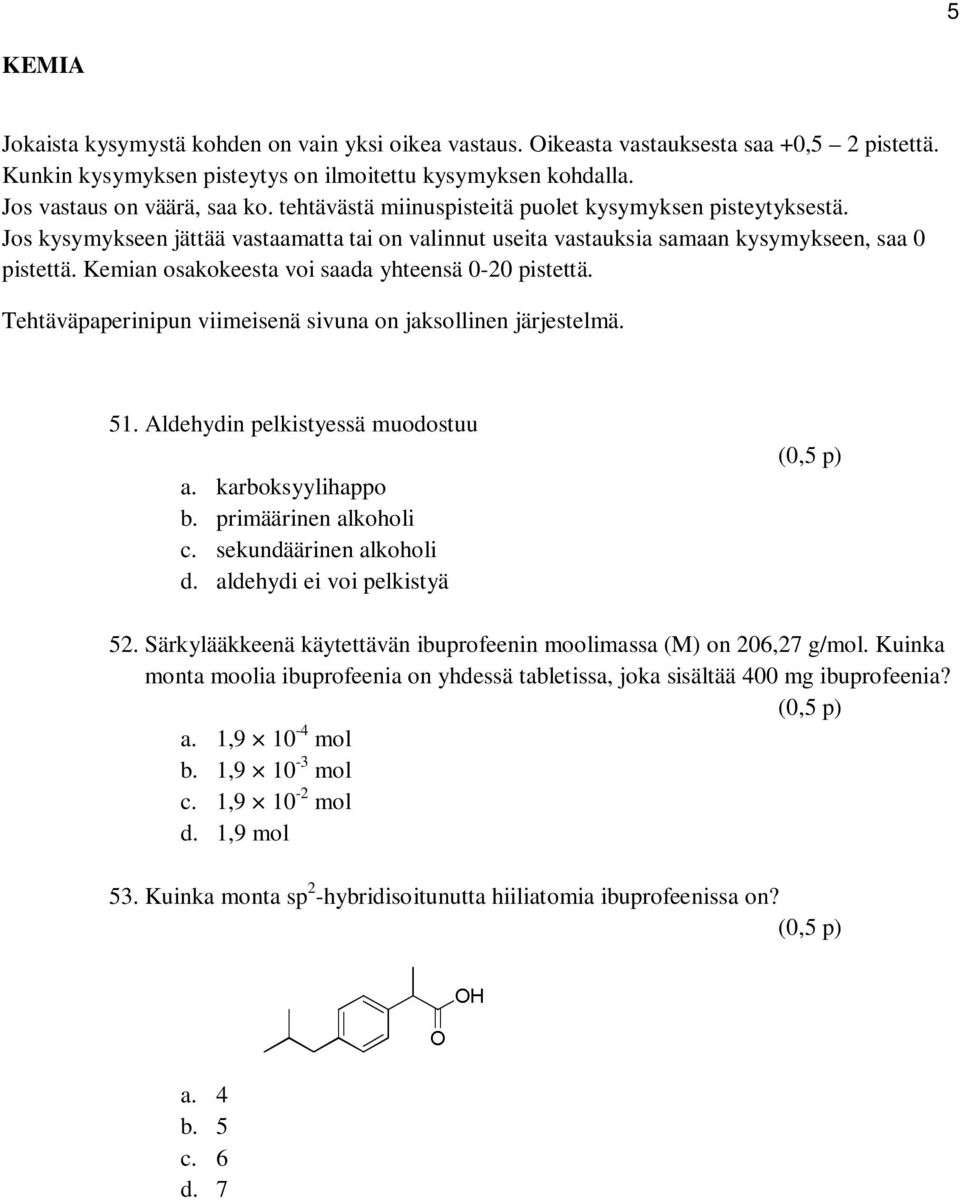 Kemian osakokeesta voi saada yhteensä 0-20 pistettä. Tehtäväpaperinipun viimeisenä sivuna on jaksollinen järjestelmä. 51. Aldehydin pelkistyessä muodostuu a. karboksyylihappo b.