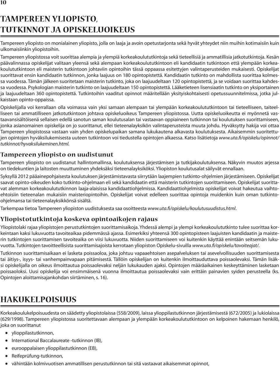 Kesän päävalinnassa opiskelijat valitaan yleensä sekä alempaan korkeakoulututkintoon eli kandidaatin tutkintoon että ylempään korkeakoulututkintoon eli maisterin tutkintoon johtaviin opintoihin tässä