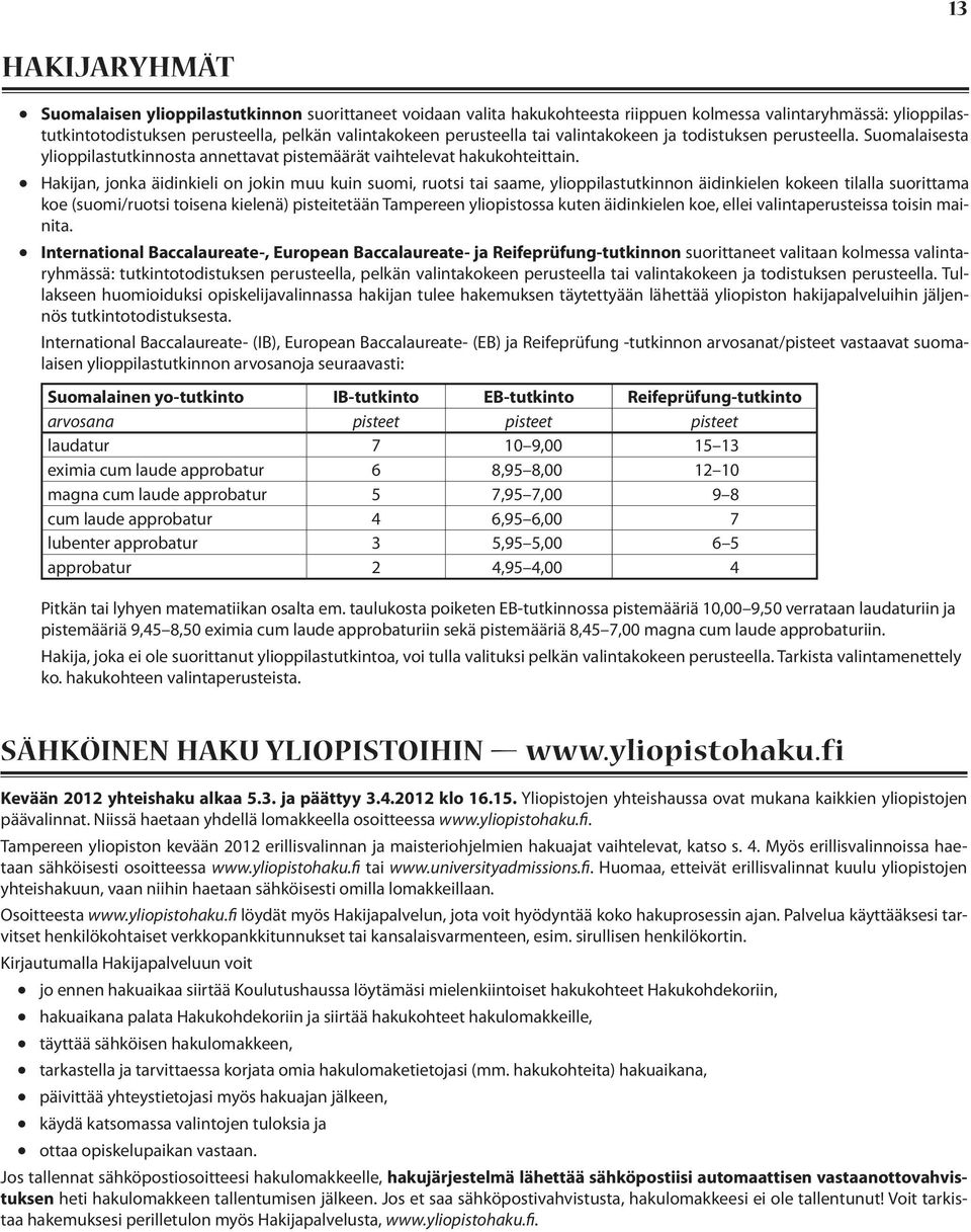 Hakijan, jonka äidinkieli on jokin muu kuin suomi, ruotsi tai saame, ylioppilastutkinnon äidinkielen kokeen tilalla suorittama koe (suomi/ruotsi toisena kielenä) pisteitetään Tampereen yliopistossa