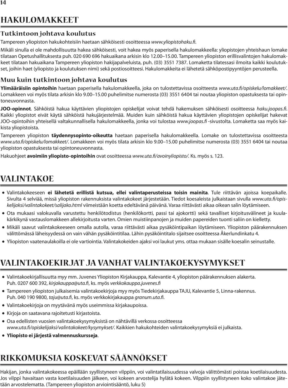 020 690 696 hakuaikana arkisin klo 12.00 15.00. Tampereen yliopiston erillisvalintojen hakulomakkeet tilataan hakuaikana Tampereen yliopiston hakijapalveluista, puh. (03) 3551 7387.