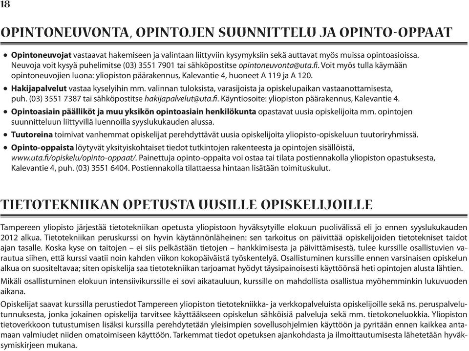 Hakijapalvelut vastaa kyselyihin mm. valinnan tuloksista, varasijoista ja opiskelupaikan vastaanottamisesta, puh. (03) 3551 7387 tai sähköpostitse hakijapalvelut@uta.fi.