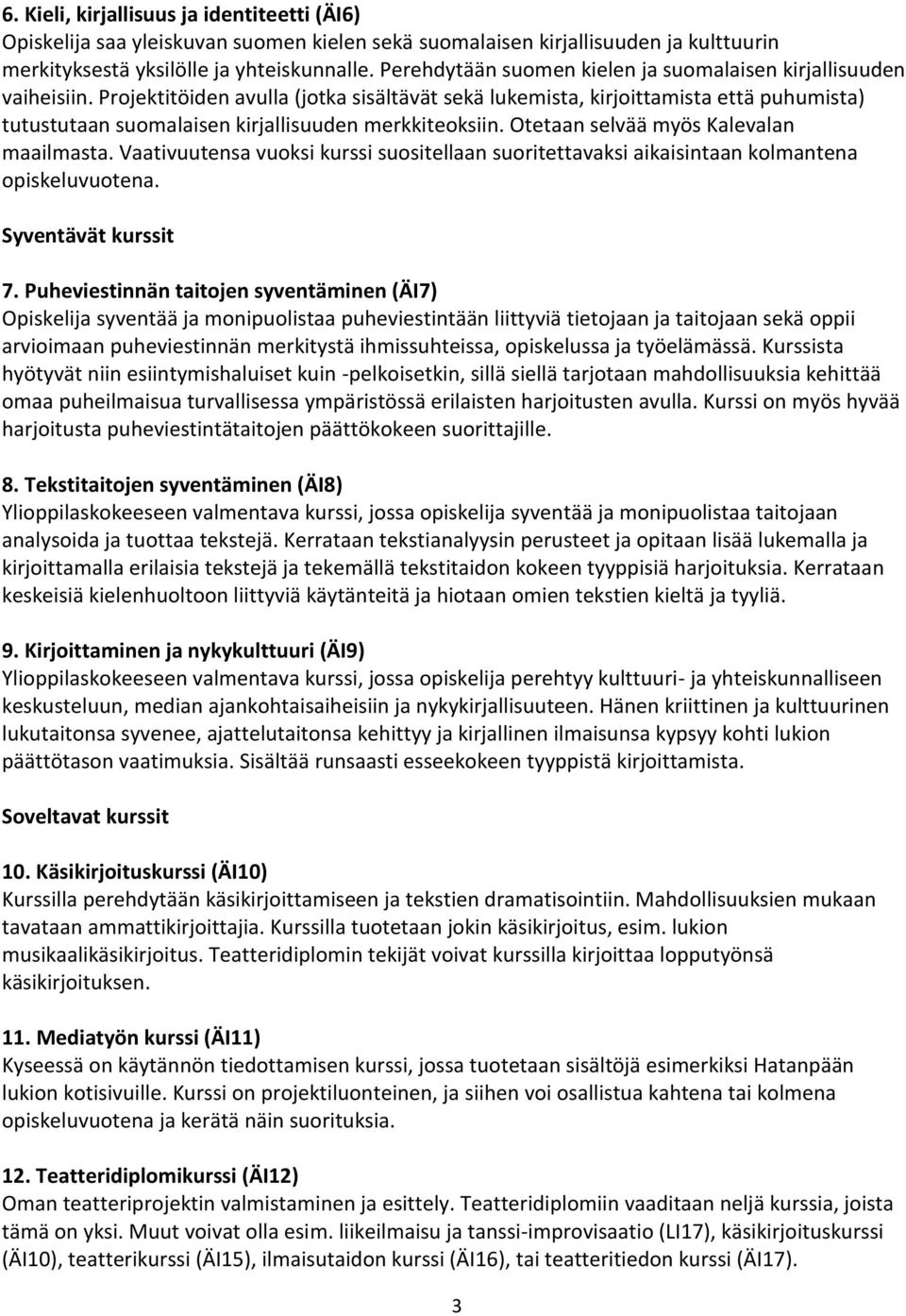 Projektitöiden avulla (jotka sisältävät sekä lukemista, kirjoittamista että puhumista) tutustutaan suomalaisen kirjallisuuden merkkiteoksiin. Otetaan selvää myös Kalevalan maailmasta.