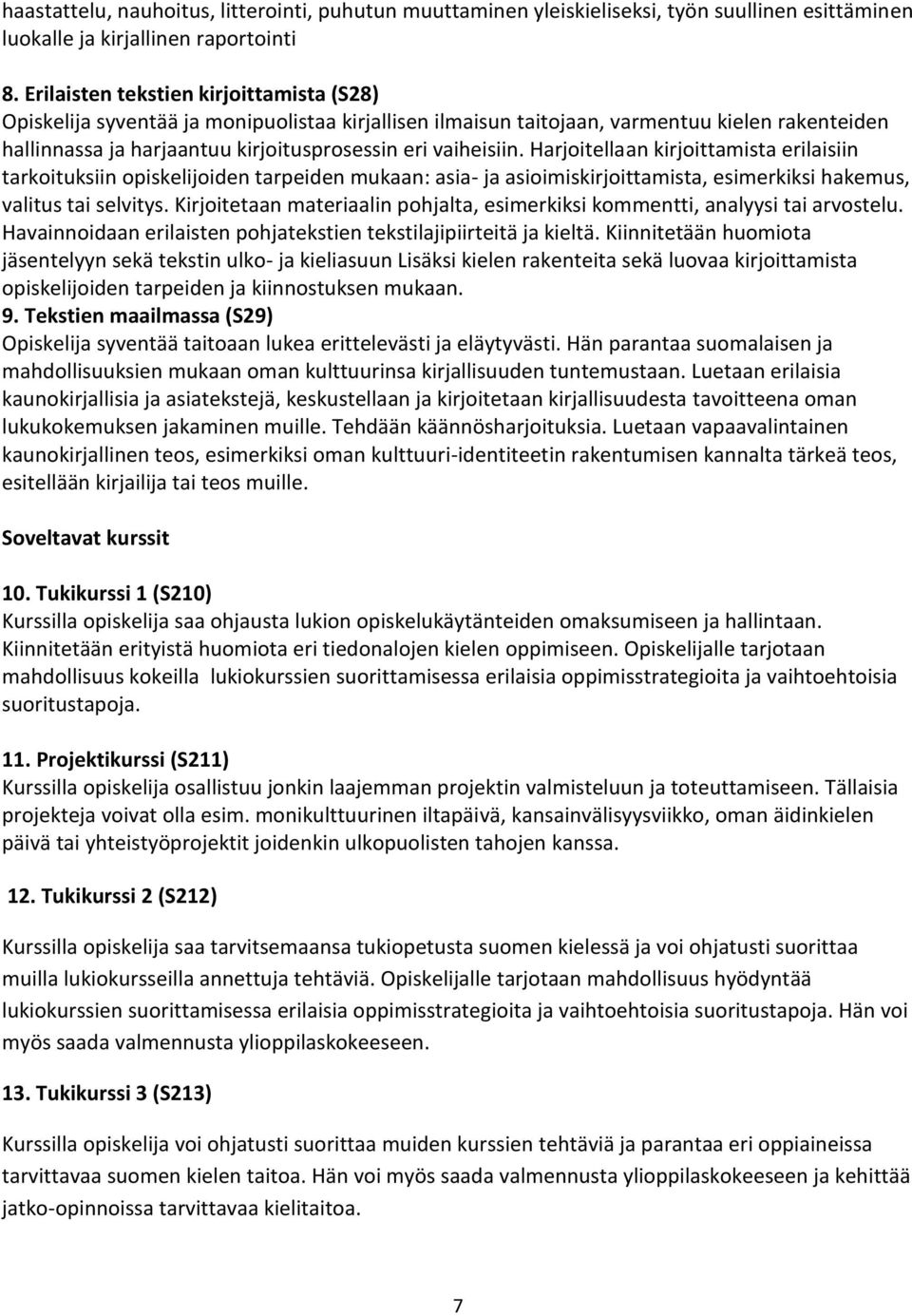 Harjoitellaan kirjoittamista erilaisiin tarkoituksiin opiskelijoiden tarpeiden mukaan: asia- ja asioimiskirjoittamista, esimerkiksi hakemus, valitus tai selvitys.