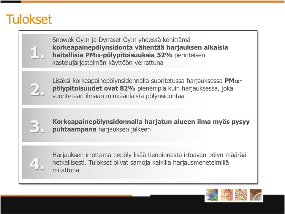 Lisäksi korkeapainepölynsidonnalla suoritetussa harjauksessa PM10- pölypitoisuudet ovat 82% pienempiä kuin harjauksessa, joka suoritetaan ilmaan minkäänlaista pölynsidontaa 3.