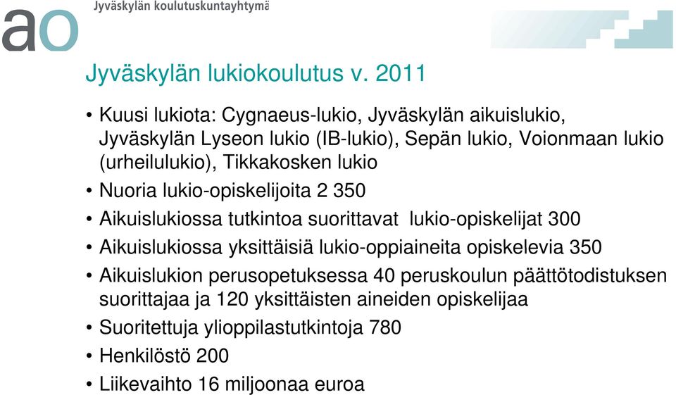 Tikkakosken lukio Nuoria lukio-opiskelijoita 2 350 Aikuislukiossa tutkintoa suorittavat lukio-opiskelijat 300 Aikuislukiossa