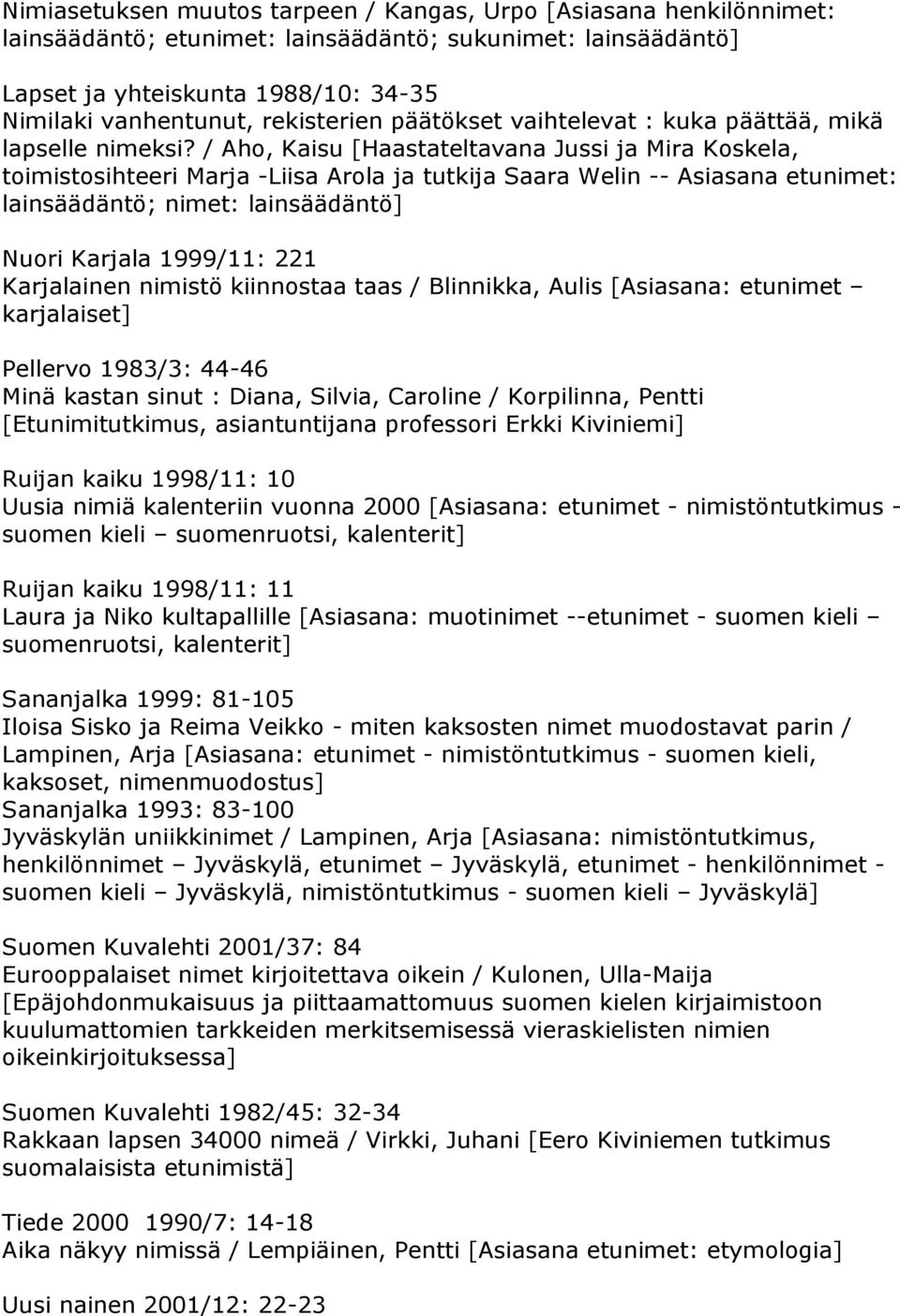 / Aho, Kaisu [Haastateltavana Jussi ja Mira Koskela, toimistosihteeri Marja -Liisa Arola ja tutkija Saara Welin -- Asiasana etunimet: lainsäädäntö; nimet: lainsäädäntö] Nuori Karjala 1999/11: 221