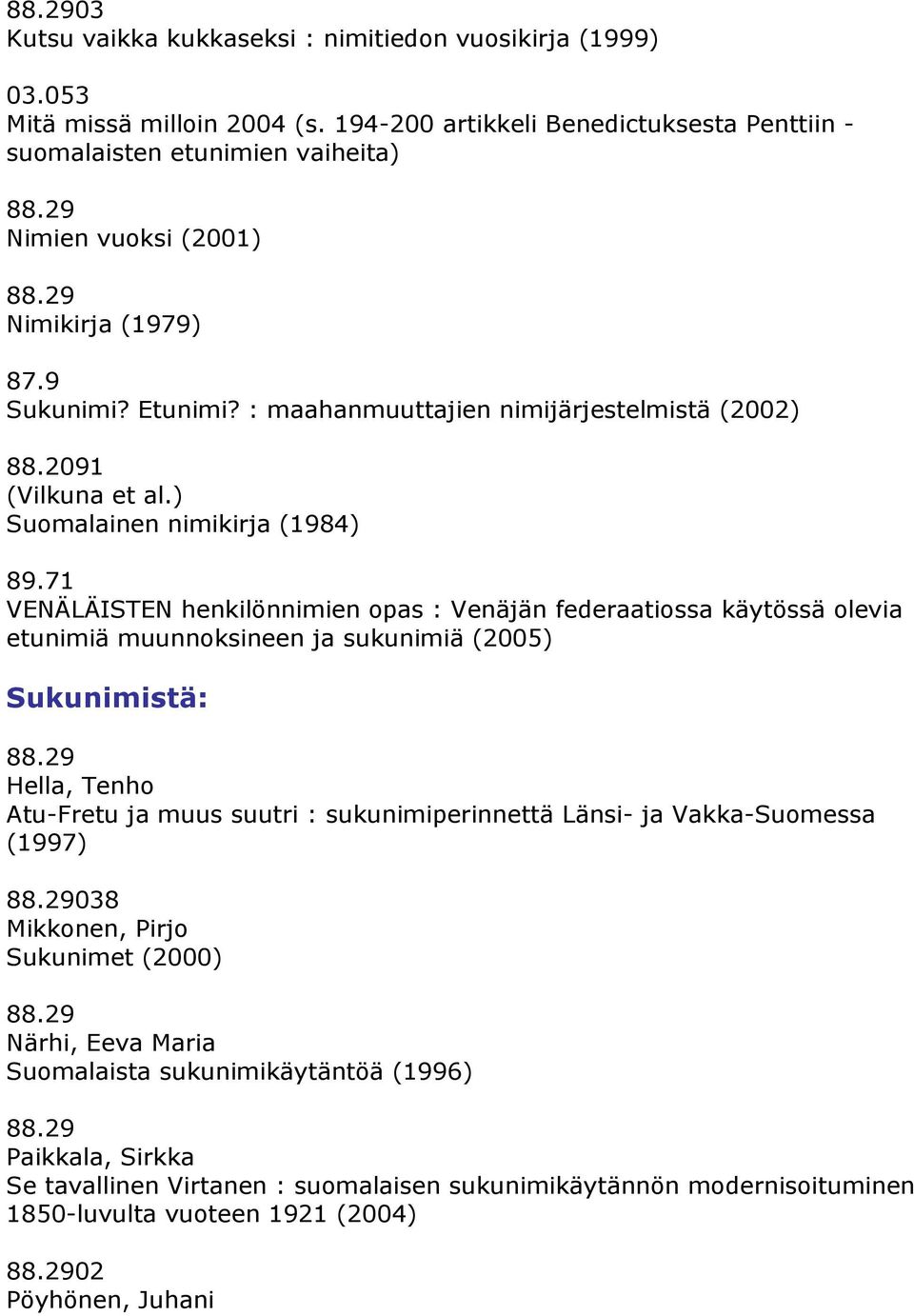 2091 (Vilkuna et al.) Suomalainen nimikirja (1984) 89.