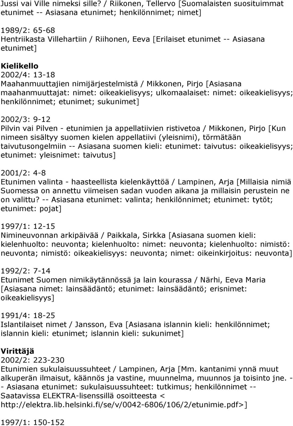 Kielikello 2002/4: 13-18 Maahanmuuttajien nimijärjestelmistä / Mikkonen, Pirjo [Asiasana maahanmuuttajat: nimet: oikeakielisyys; ulkomaalaiset: nimet: oikeakielisyys; henkilönnimet; etunimet;
