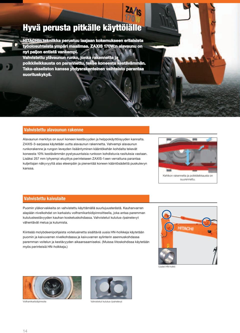 Vahvistettu alavaunun rakenne Alavaunun merkitys on suuri koneen kestävyyden ja helppokäyttöisyyden kannalta. ZAXIS-3-sarjassa käytetään uutta alavaunun rakennetta.