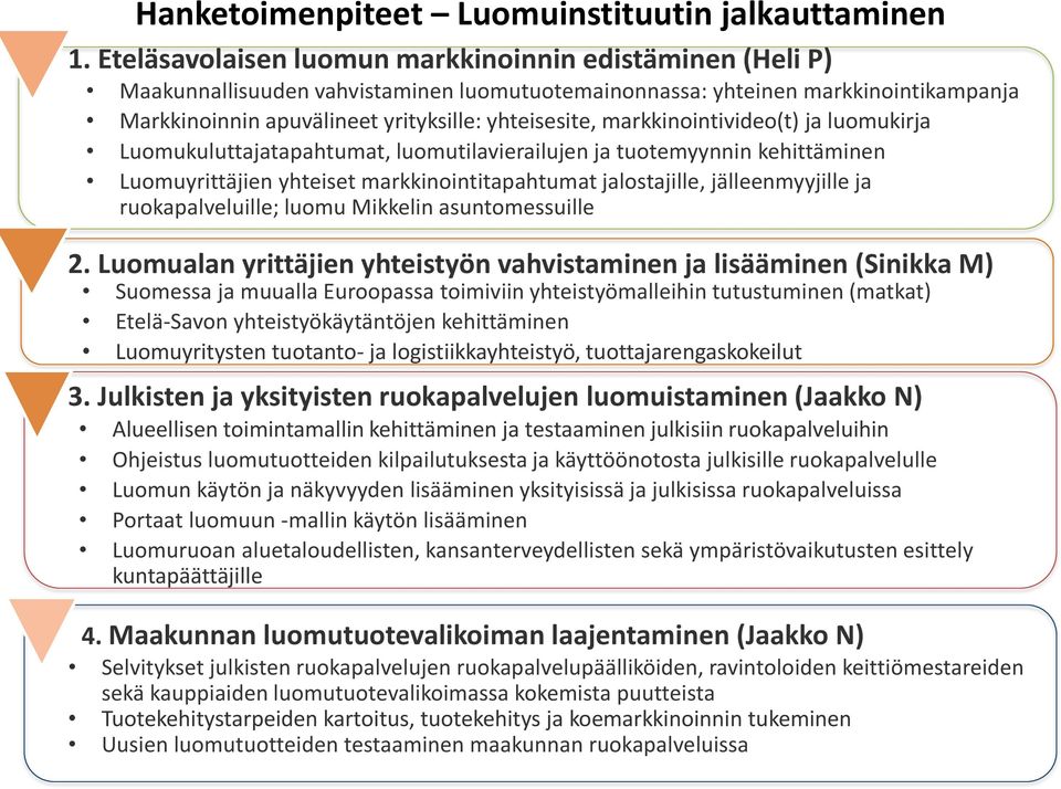markkinointivideo(t) ja luomukirja Luomukuluttajatapahtumat, luomutilavierailujen ja tuotemyynnin kehittäminen Luomuyrittäjien yhteiset markkinointitapahtumat jalostajille, jälleenmyyjille ja
