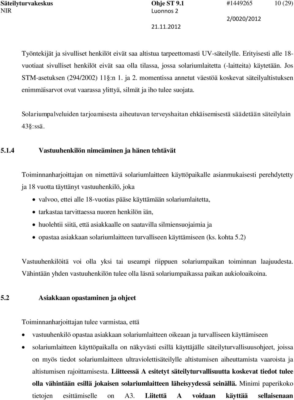 momentissa annetut väestöä koskevat säteilyaltistuksen enimmäisarvot ovat vaarassa ylittyä, silmät ja iho tulee suojata.