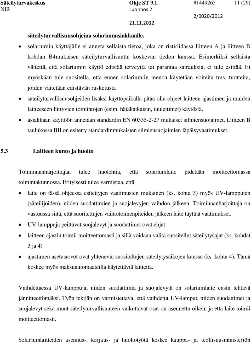 Esimerkiksi sellaista väitettä, että solariumin käyttö edistää terveyttä tai parantaa sairauksia, ei tule esittää. Ei myöskään tule suositella, että ennen solariumiin menoa käytetään voiteita tms.