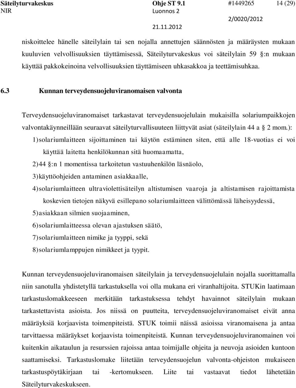 mukaan käyttää pakkokeinoina velvollisuuksien täyttämiseen uhkasakkoa ja teettämisuhkaa. 6.