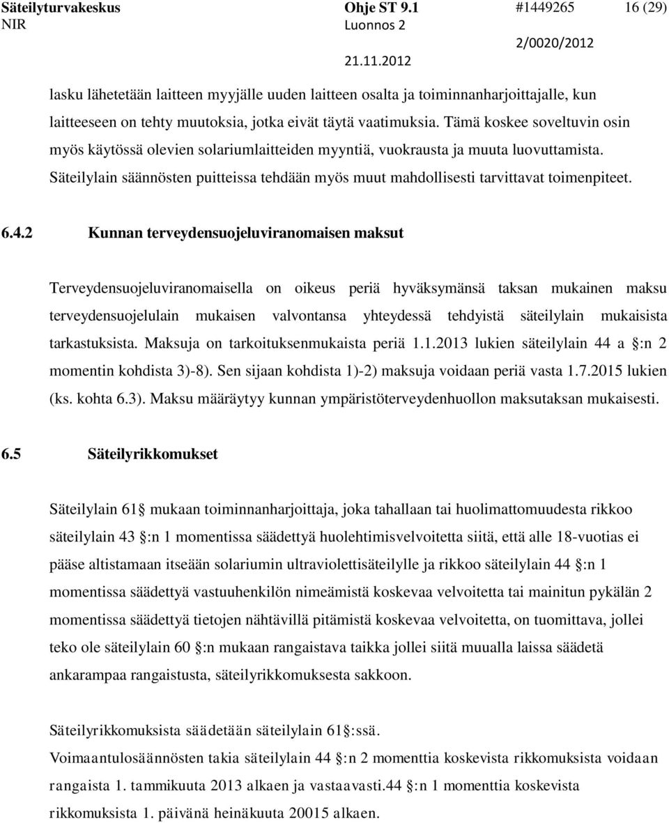 Säteilylain säännösten puitteissa tehdään myös muut mahdollisesti tarvittavat toimenpiteet. 6.4.