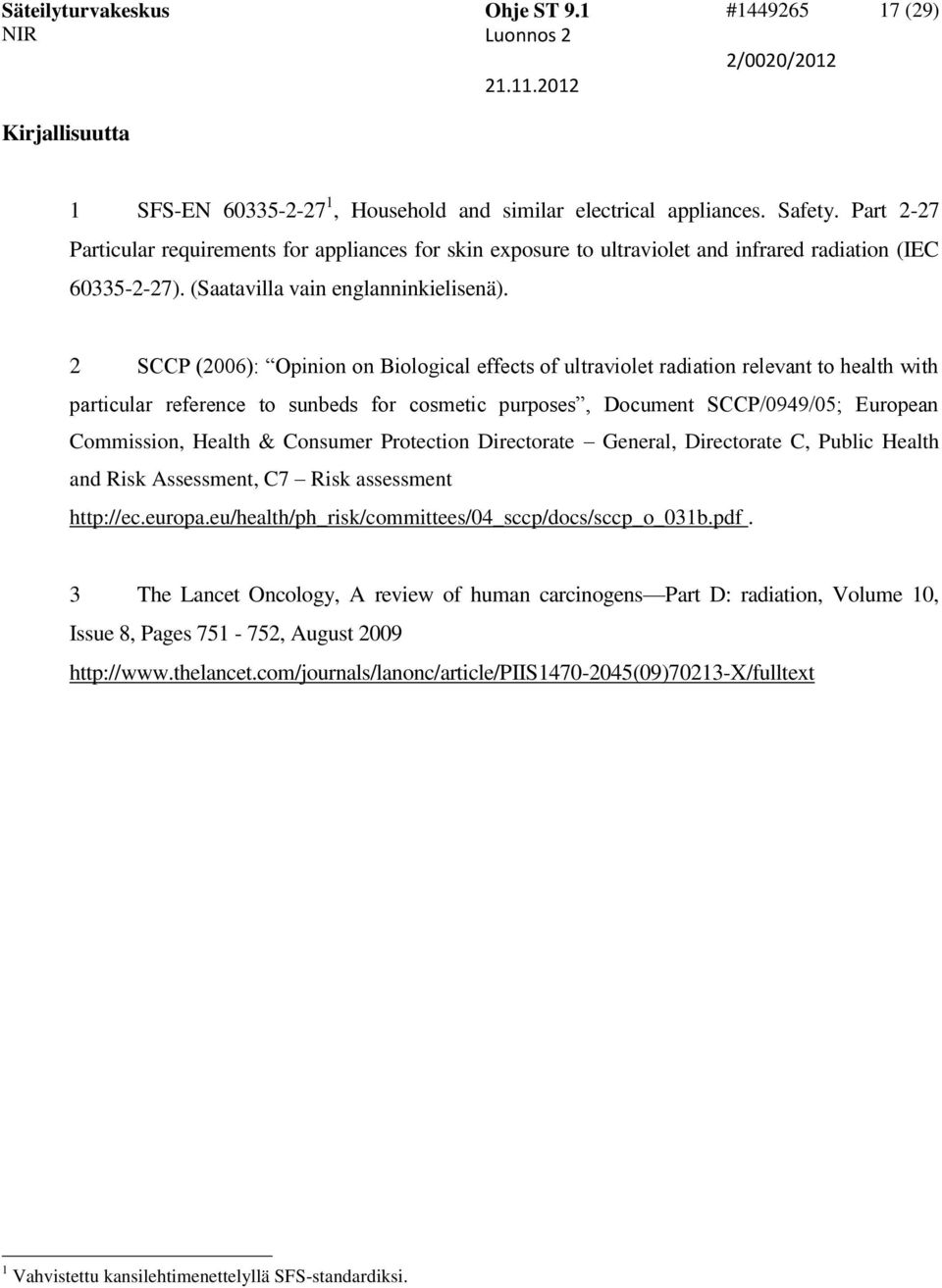 2 SCCP (2006): Opinion on Biological effects of ultraviolet radiation relevant to health with particular reference to sunbeds for cosmetic purposes, Document SCCP/0949/05; European Commission, Health