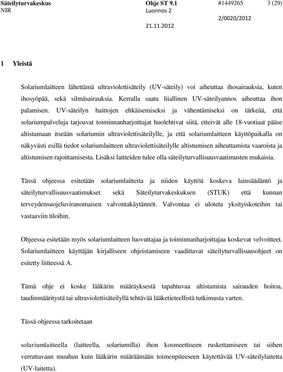 UV-säteilyn haittojen ehkäisemiseksi ja vähentämiseksi on tärkeää, että solariumpalveluja tarjoavat toiminnanharjoittajat huolehtivat siitä, etteivät alle 18-vuotiaat pääse altistamaan itseään