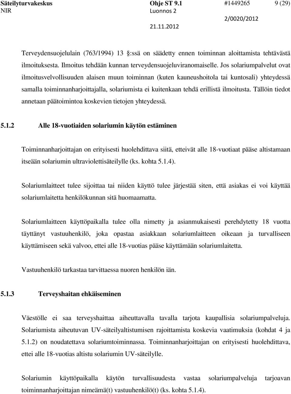 Jos solariumpalvelut ovat ilmoitusvelvollisuuden alaisen muun toiminnan (kuten kauneushoitola tai kuntosali) yhteydessä samalla toiminnanharjoittajalla, solariumista ei kuitenkaan tehdä erillistä