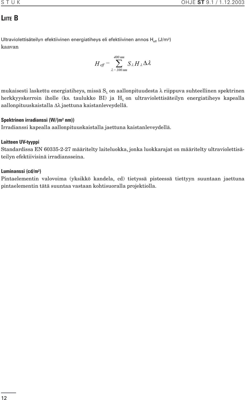 aallonpituudesta λ riippuva suhteellinen spektrinen herkkyyskerroin iholle (ks. taulukko BI) ja H λ on ultraviolettisäteilyn energiatiheys kapealla aallonpituuskaistalla λ jaettuna kaistanleveydellä.