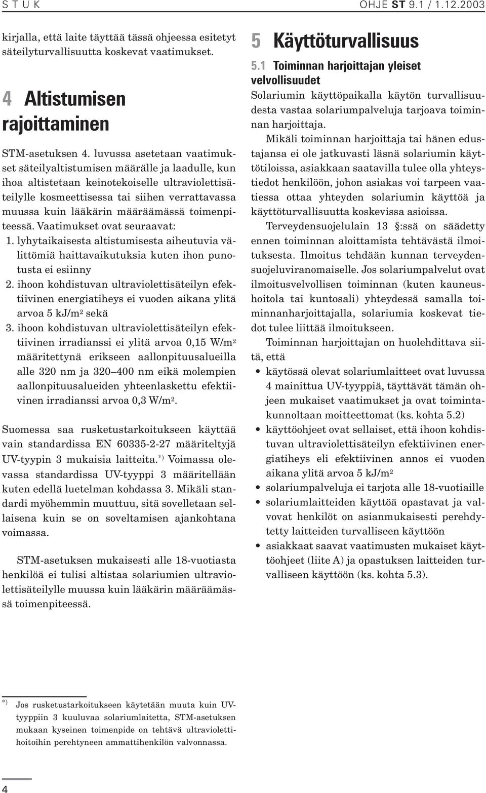 määräämässä toimenpiteessä. Vaatimukset ovat seuraavat: 1. lyhytaikaisesta altistumisesta aiheutuvia välittömiä haittavaikutuksia kuten ihon punotusta ei esiinny 2.