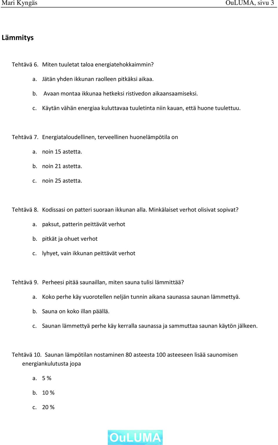 noin 25 astetta. Tehtävä 8. Kodissasi on patteri suoraan ikkunan alla. Minkälaiset verhot olisivat sopivat? a. paksut, patterin peittävät verhot b. pitkät ja ohuet verhot c.