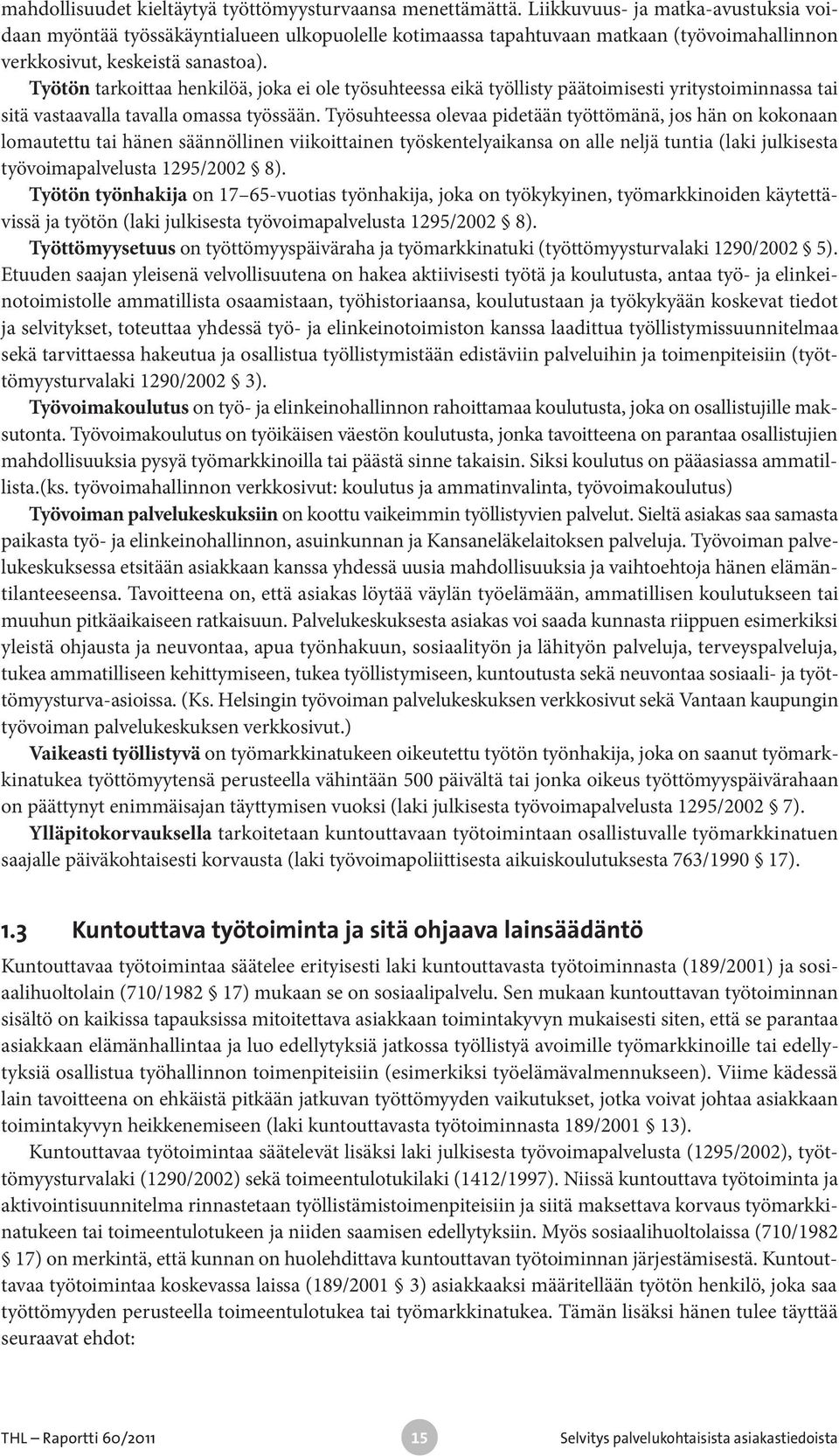 Työtön tarkoittaa henkilöä, joka ei ole työsuhteessa eikä työllisty päätoimisesti yritystoiminnassa tai sitä vastaavalla tavalla omassa työssään.