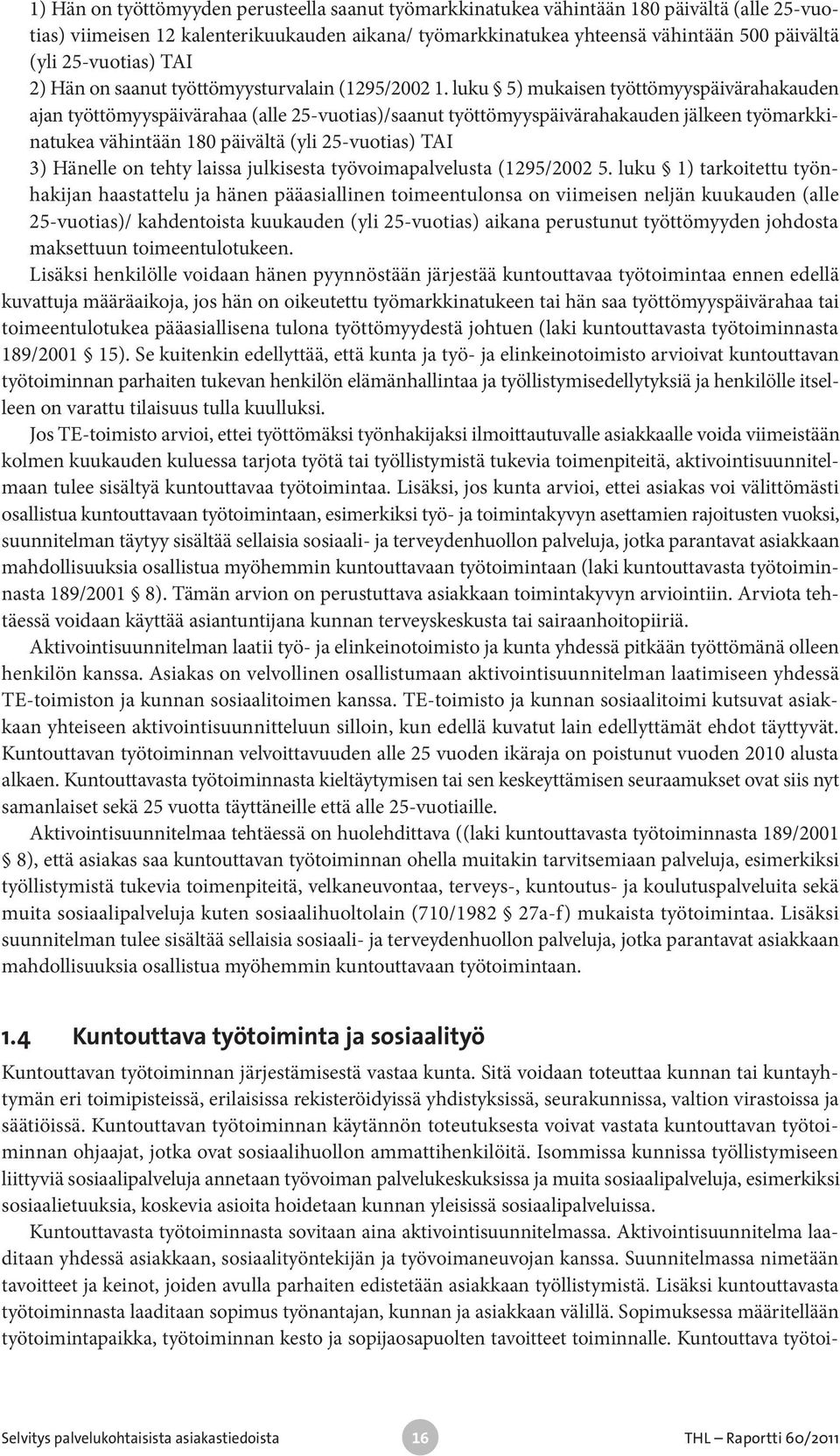 luku 5) mukaisen työttömyyspäivärahakauden ajan työttömyyspäivärahaa (alle 25-vuotias)/saanut työttömyyspäivärahakauden jälkeen työmarkkinatukea vähintään 180 päivältä (yli 25-vuotias) TAI 3) Hänelle