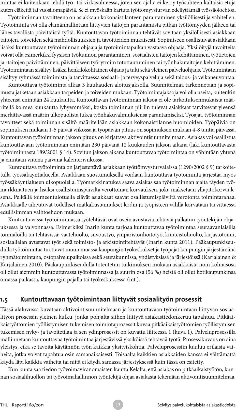 Työtoiminta voi olla elämänhallintaan liittyvien taitojen parantamista pitkän työttömyyden jälkeen tai lähes tavallista päivittäistä työtä.