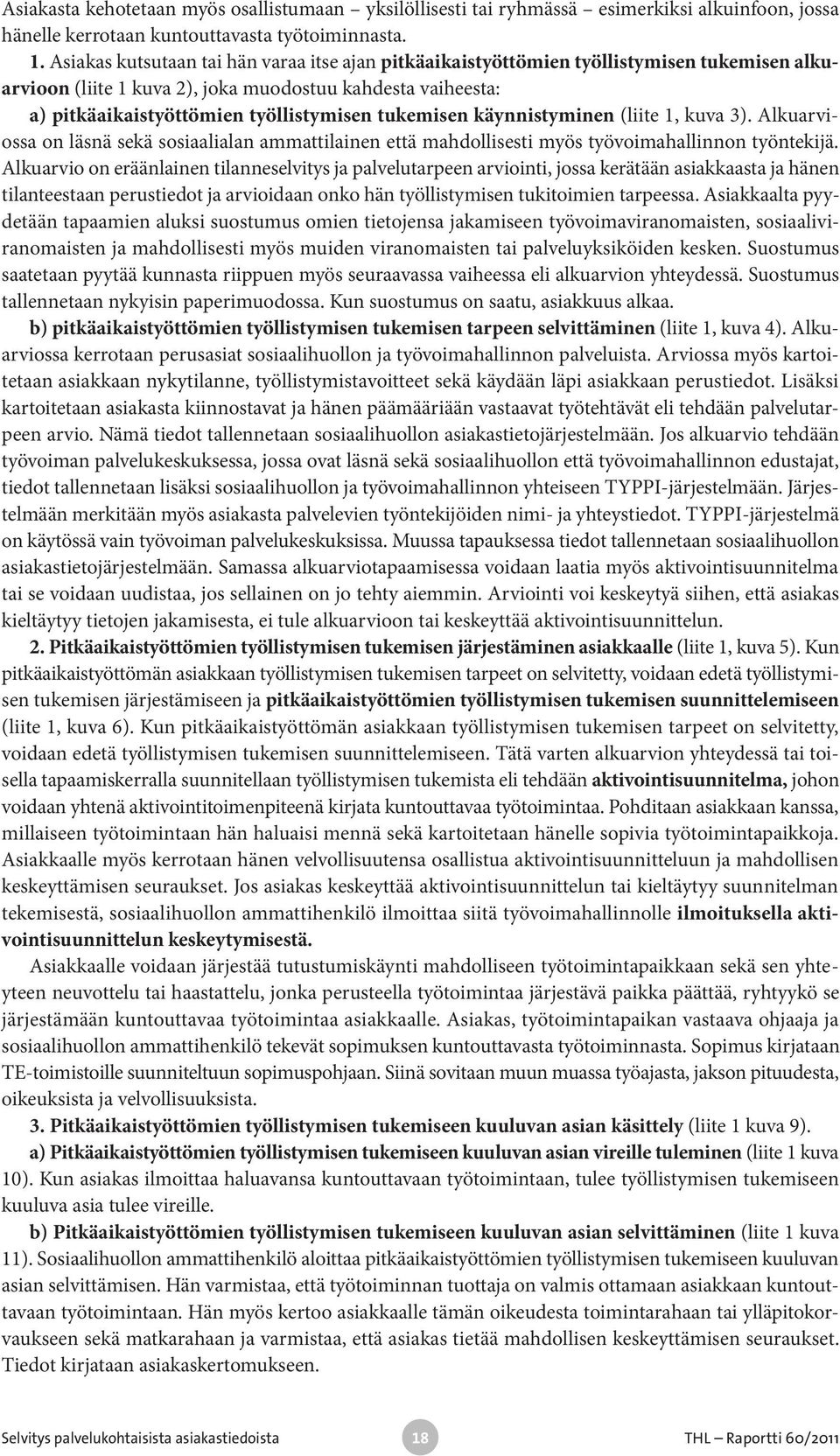 tukemisen käynnistyminen (liite 1, kuva 3). Alkuarviossa on läsnä sekä sosiaalialan ammattilainen että mahdollisesti myös työvoimahallinnon työntekijä.