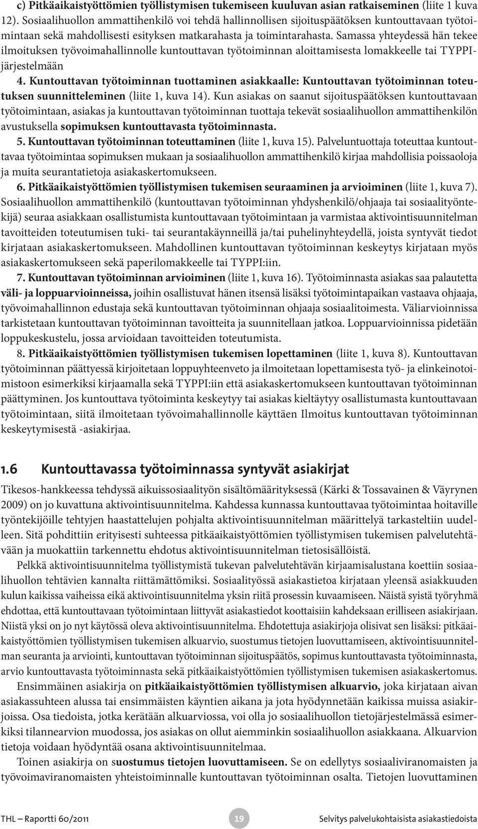 Samassa yhteydessä hän tekee ilmoituksen työvoimahallinnolle kuntouttavan työtoiminnan aloittamisesta lomakkeelle tai TYPPIjärjestelmään 4.