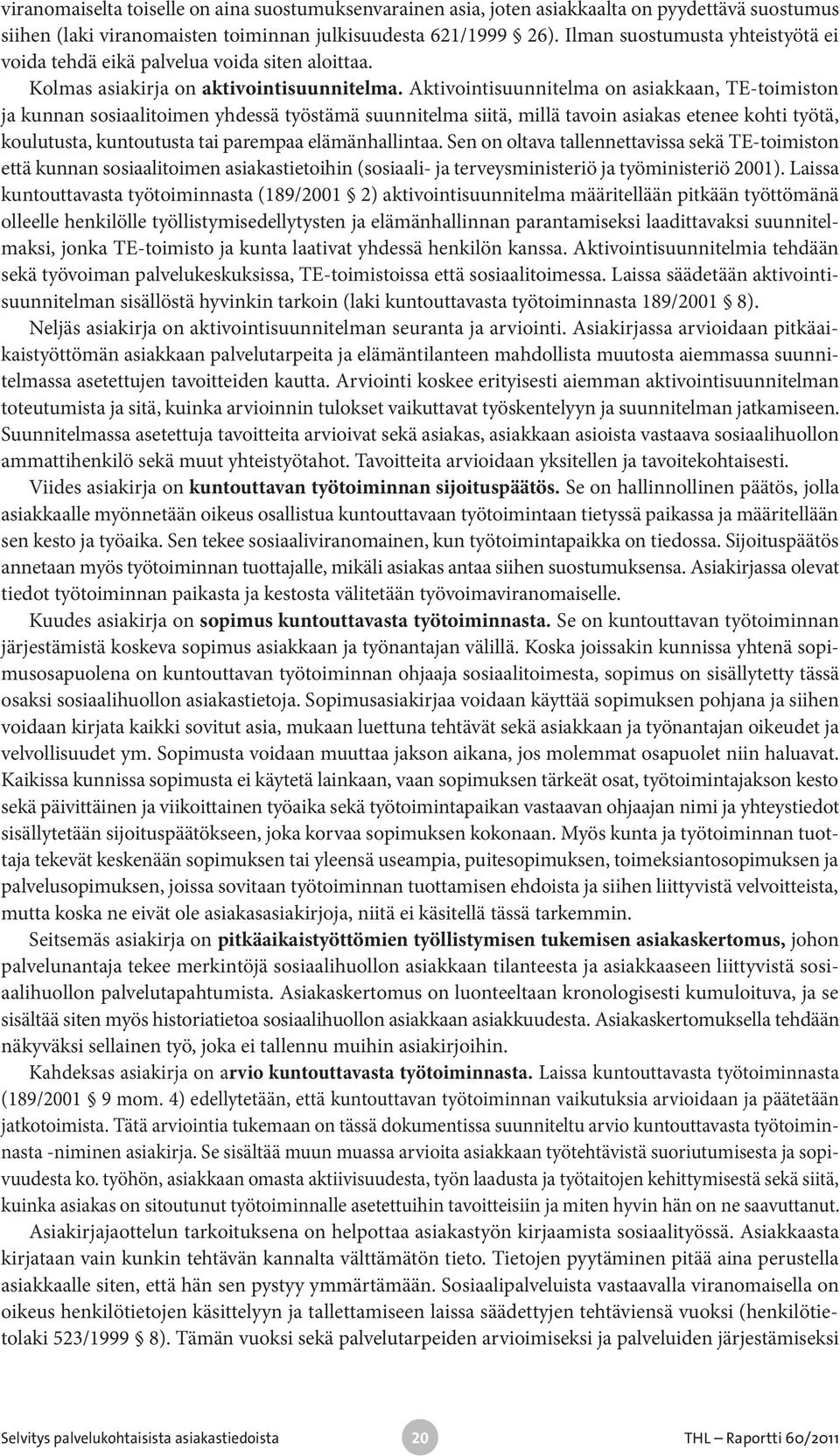 Aktivointisuunnitelma on asiakkaan, TE-toimiston ja kunnan sosiaalitoimen yhdessä työstämä suunnitelma siitä, millä tavoin asiakas etenee kohti työtä, koulutusta, kuntoutusta tai parempaa