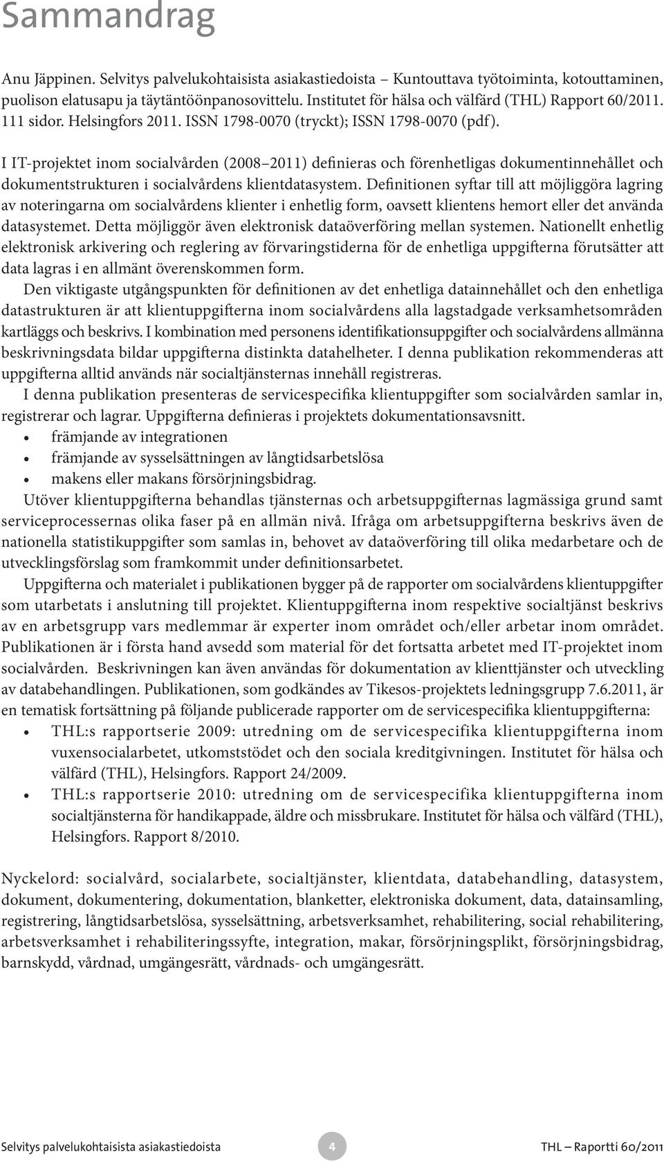 Definitionen syftar till att möjliggöra lagring av noteringarna om socialvårdens klienter i enhetlig form, oavsett klientens hemort eller det använda datasystemet.