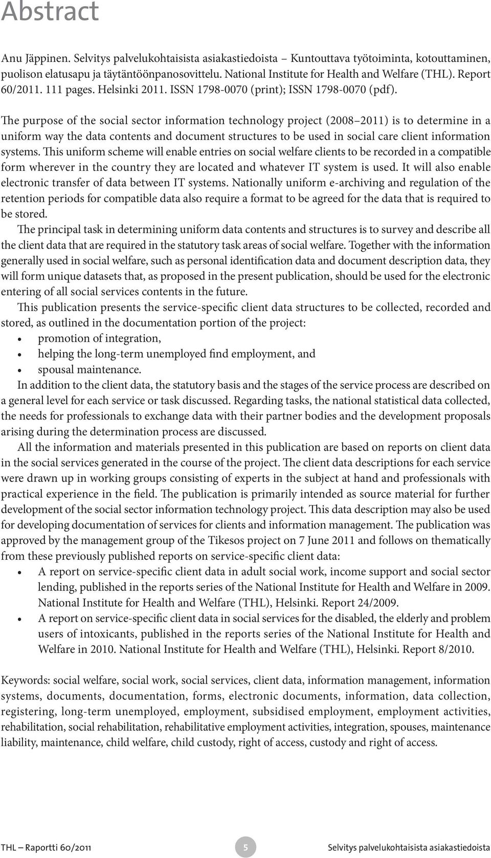 The purpose of the social sector information technology project (2008 2011) is to determine in a uniform way the data contents and document structures to be used in social care client information