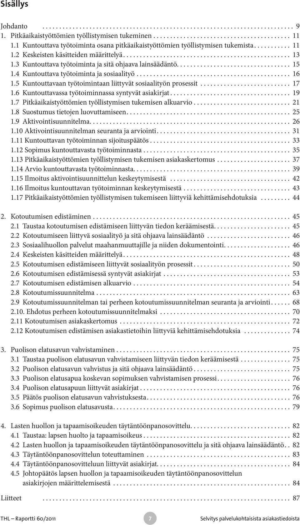 6 Kuntouttavassa työtoiminnassa syntyvät asiakirjat... 19 1.7 Pitkäaikaistyöttömien työllistymisen tukemisen alkuarvio............................. 21 1.8 Suostumus tietojen luovuttamiseen.... 25 1.