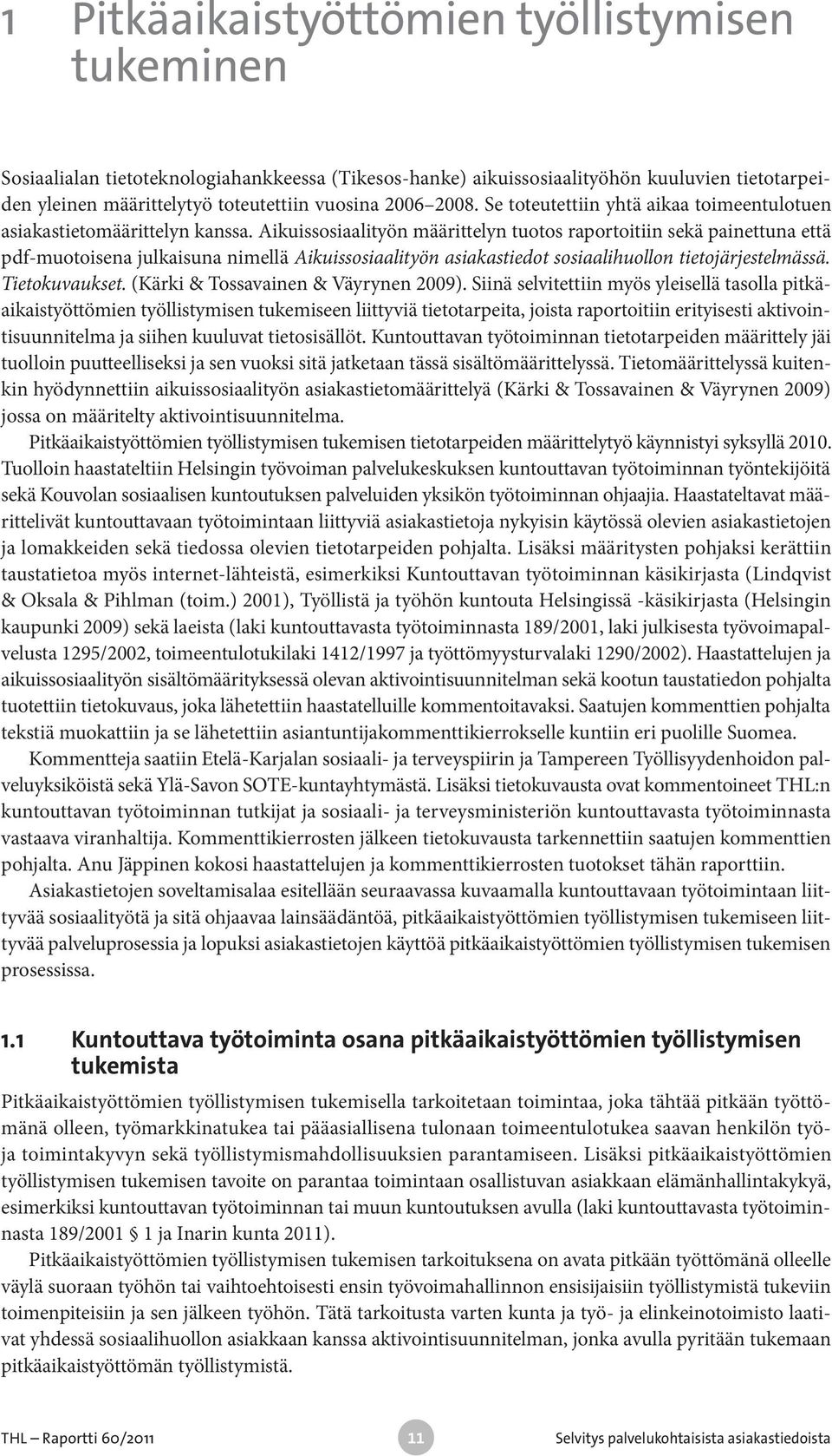 Aikuissosiaalityön määrittelyn tuotos raportoitiin sekä painettuna että pdf-muotoisena julkaisuna nimellä Aikuissosiaalityön asiakastiedot sosiaalihuollon tietojärjestelmässä. Tietokuvaukset.