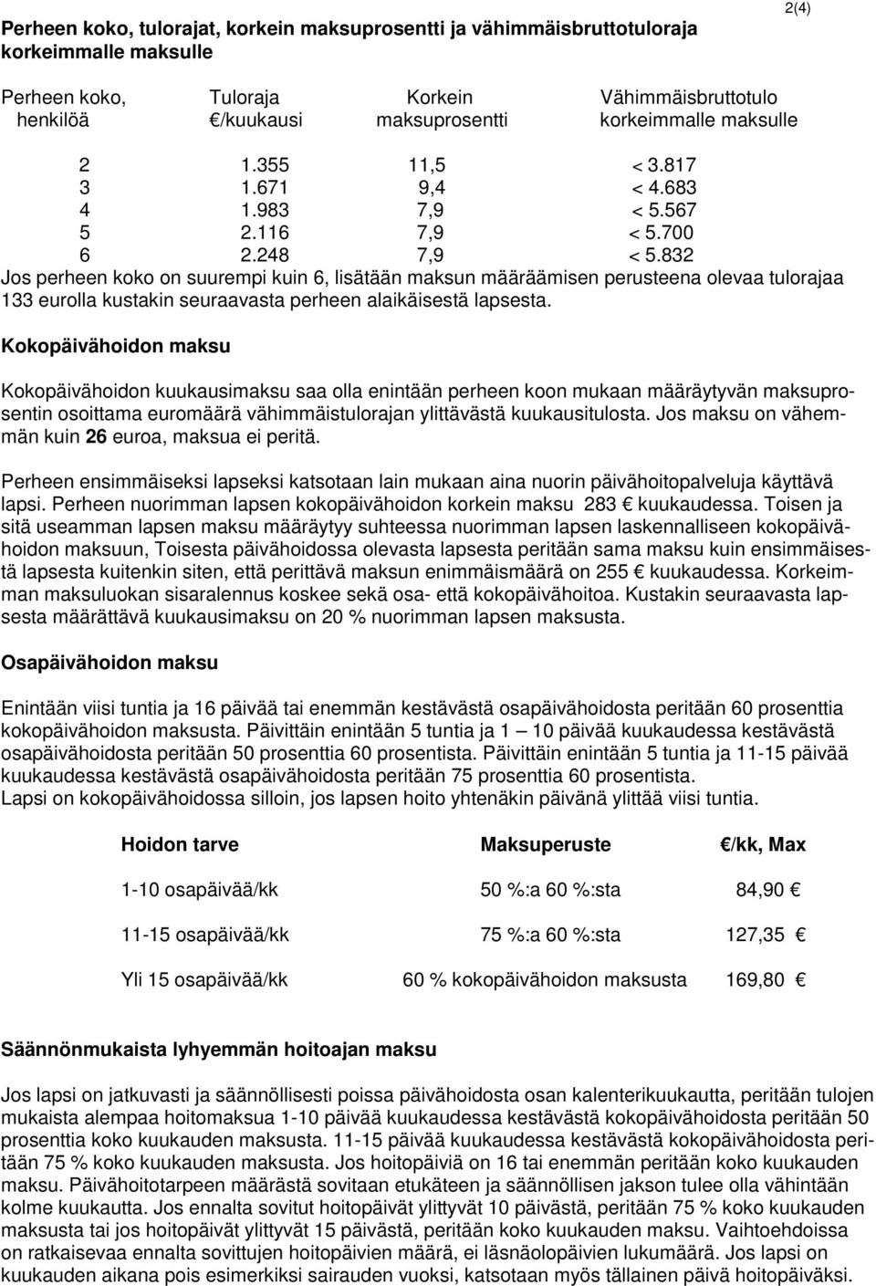 832 Jos perheen koko on suurempi kuin 6, lisätään maksun määräämisen perusteena olevaa tulorajaa 133 eurolla kustakin seuraavasta perheen alaikäisestä lapsesta.