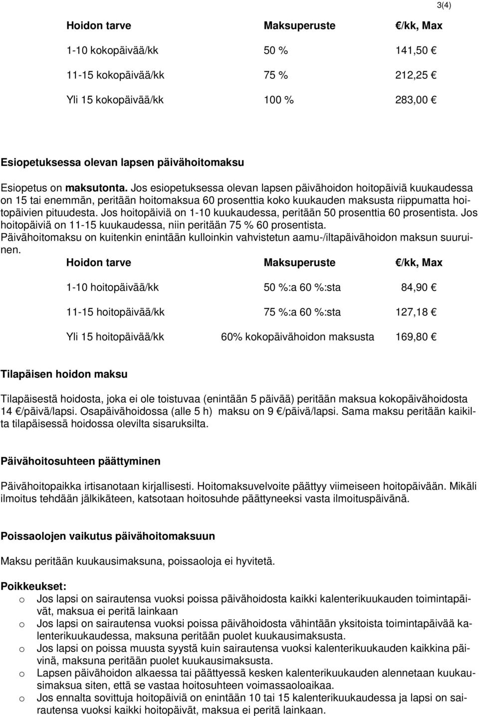 Jos hoitopäiviä on 1-10 kuukaudessa, peritään 50 prosenttia 60 prosentista. Jos hoitopäiviä on 11-15 kuukaudessa, niin peritään 75 % 60 prosentista.