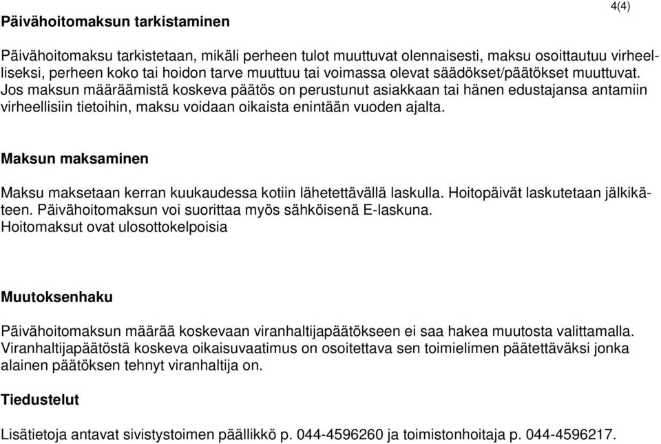 Jos maksun määräämistä koskeva päätös on perustunut asiakkaan tai hänen edustajansa antamiin virheellisiin tietoihin, maksu voidaan oikaista enintään vuoden ajalta.