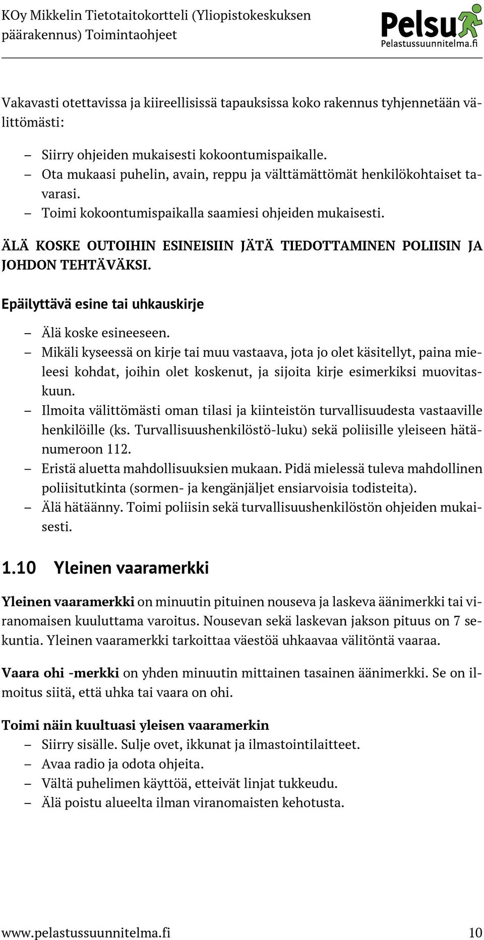 ÄLÄ KOSKE OUTOIHIN ESINEISIIN JÄTÄ TIEDOTTAMINEN POLIISIN JA JOHDON TEHTÄVÄKSI. Epäilyttävä esine tai uhkauskirje Älä koske esineeseen.