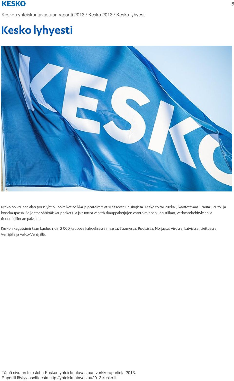 Se johtaa vähittäiskauppaketjuja ja tuottaa vähittäiskauppaketjujen ostotoiminnan, logistiikan, verkostokehityksen ja tiedonhallinnan